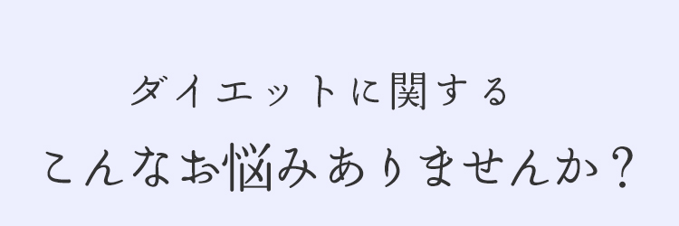 ダイエットに関するこんなお悩みありませんか