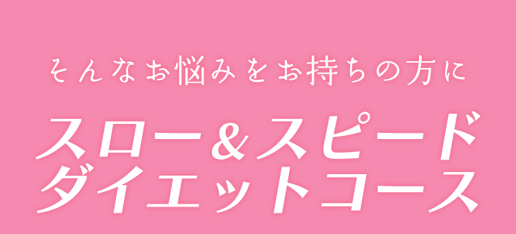 そんなお悩みをお持ちの方にスロー&スピードダイエットコース